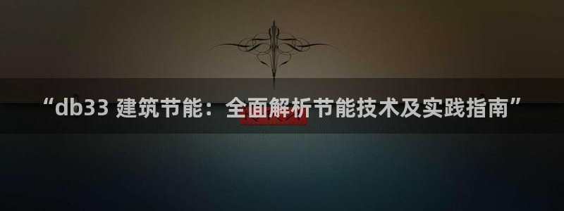 e尊电竞：“db33 建筑节能：全面解析节能技术及实践指南”