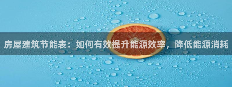 e尊国际官方网站：房屋建筑节能表：如何有效提升能源效率，降低能源消耗