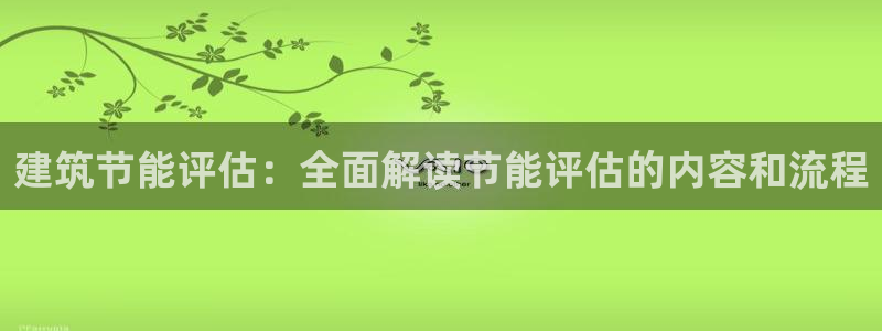 e尊国际客户端：建筑节能评估：全面解读节能评估的内容和流程