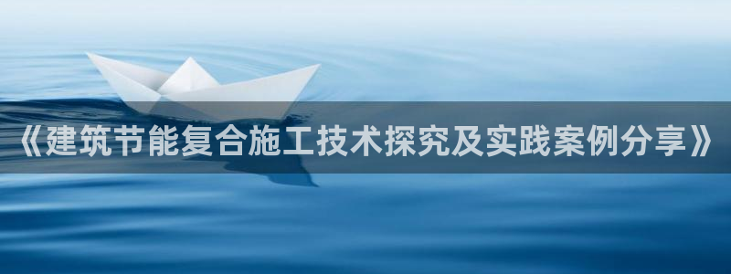 e尊体育：《建筑节能复合施工技术探究及实践案例分享》