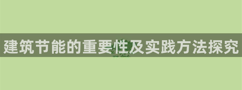 尊亿娱乐国际官网：建筑节能的重要性及实践方法探究