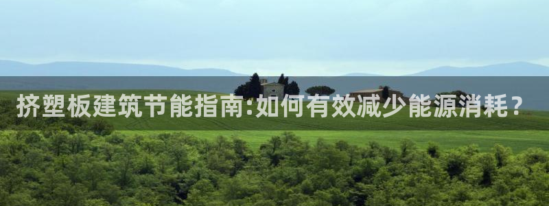 e尊国际地址：挤塑板建筑节能指南:如何有效减少能源消耗？
