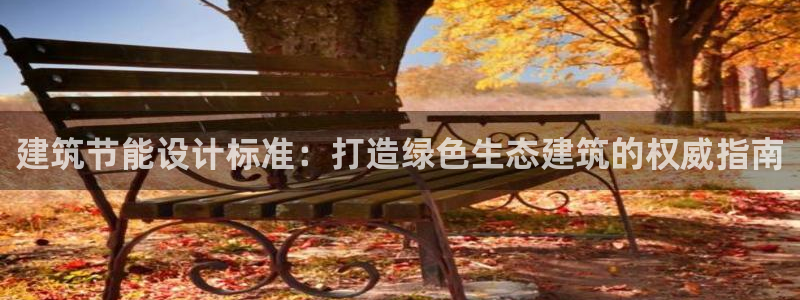 e尊国际官网·网址：建筑节能设计标准：打造绿色生态建筑的权威指南
