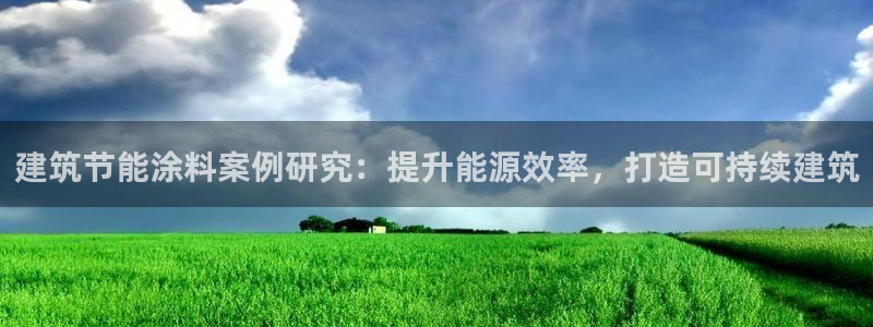e尊国际客户端：建筑节能涂料案例研究：提升能源效率，打造可持续建筑