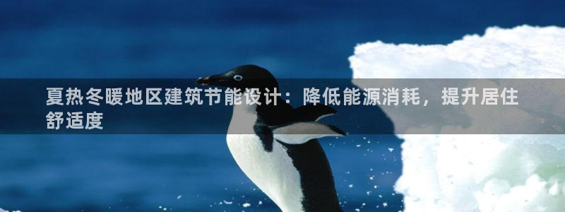 e尊国际娱乐官网下载：夏热冬暖地区建筑节能设计：降低能源消耗，提升居住
舒适度