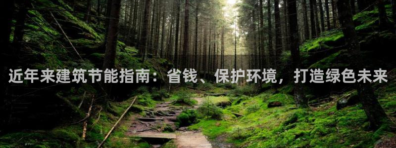 e尊国际是个黑网：近年来建筑节能指南：省钱、保护环境，打造绿色未来