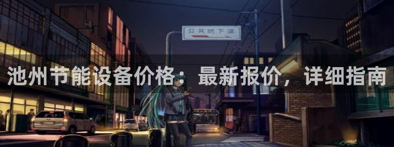 e尊国际官方网站：池州节能设备价格：最新报价，详细指南