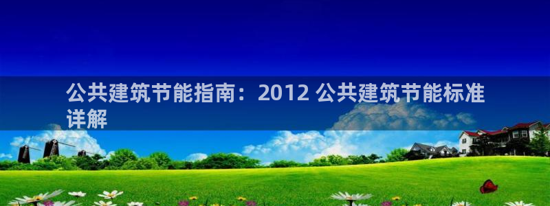 e尊电竞：公共建筑节能指南：2012 公共建筑节能标准
详解