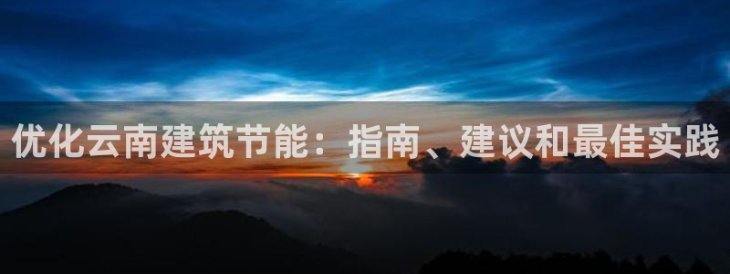 e尊国际官网：优化云南建筑节能：指南、建议和最佳实践