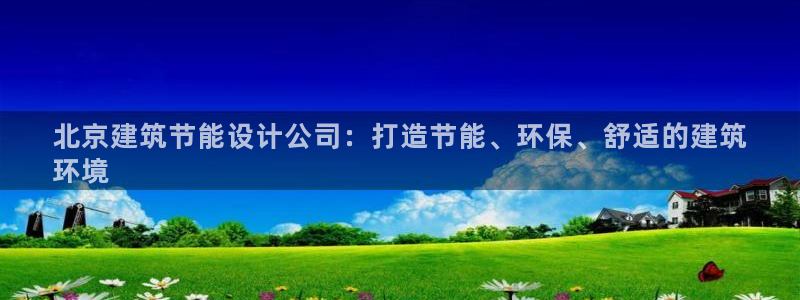 e尊国际-可可计划：北京建筑节能设计公司：打造节能、环保、舒适的建筑
环境