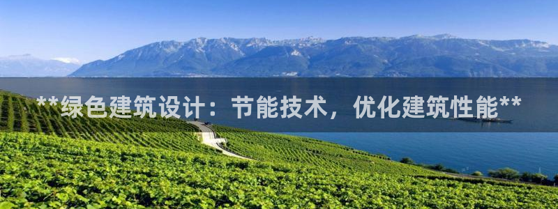 e尊国际平台：**绿色建筑设计：节能技术，优化建筑性能**