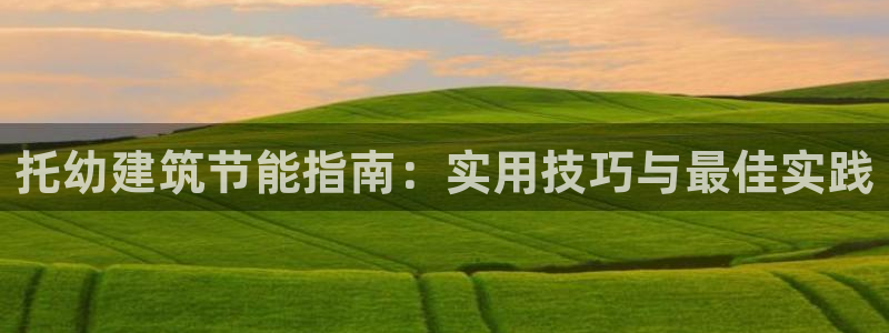 e尊国际官网app：托幼建筑节能指南：实用技巧与最佳实践
