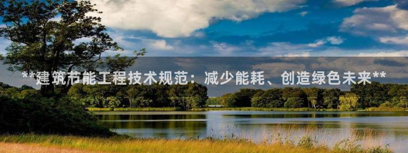 e尊国际平台：**建筑节能工程技术规范：减少能耗、创造绿色未来**