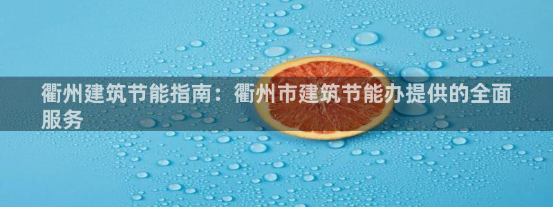 谁知道e尊国际的网址：衢州建筑节能指南：衢州市建筑节能办提供的全面
服务