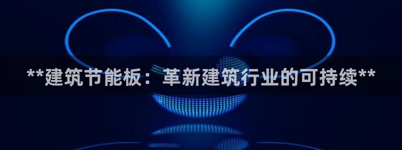 e尊国际官网·网址：**建筑节能板：革新建筑行业的可持续**