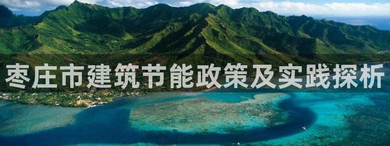 e尊体育：枣庄市建筑节能政策及实践探析