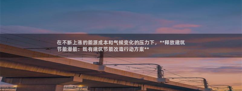e尊国际客服：在不断上涨的能源成本和气候变化的压力下，**释放建筑
节能潜能：既有建筑节能改造行动方案**