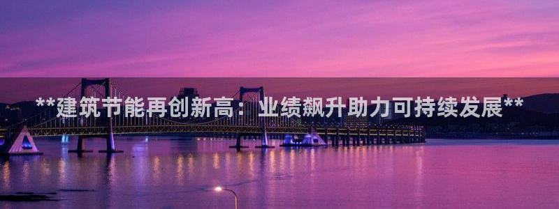 e尊电竞：**建筑节能再创新高：业绩飙升助力可持续发展**