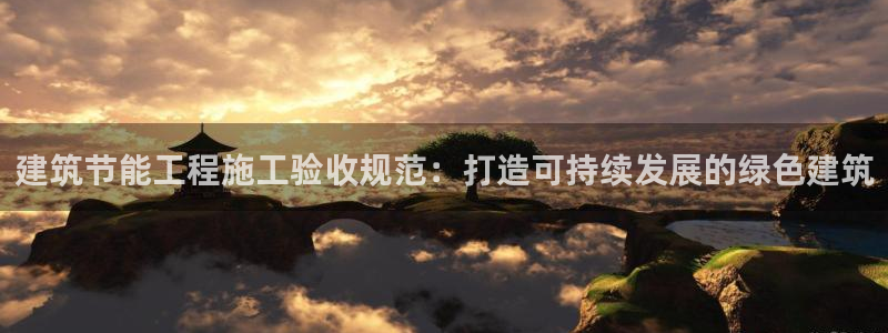 谁知道e尊国际的网址：建筑节能工程施工验收规范：打造可持续发展的绿色建筑