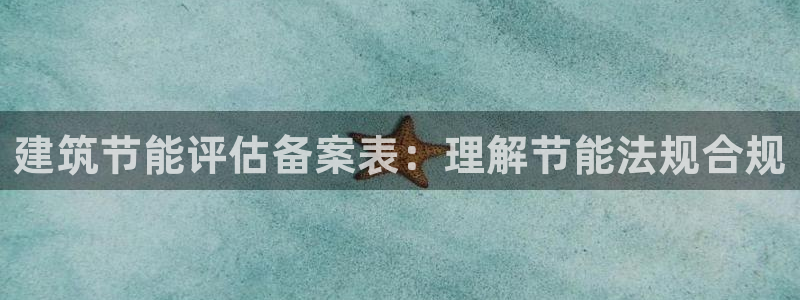 e尊国际平台：建筑节能评估备案表：理解节能法规合规