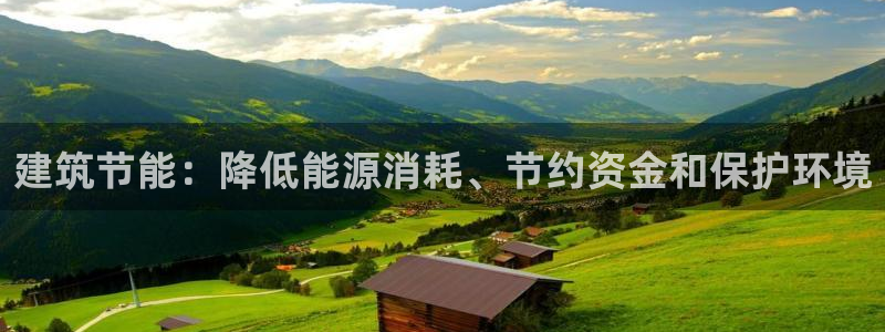 e尊电竞：建筑节能：降低能源消耗、节约资金和保护环境