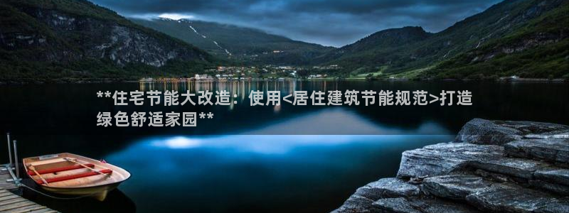 e尊国际的手机登录网站：**住宅节能大改造：使用<居住建筑节能规范>打造
绿色舒适家园**