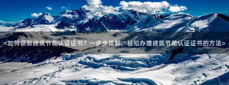 e尊国际平台：<如何获取建筑节能认证证书？一步步详解，轻松办理建筑节能认证证书的方法>