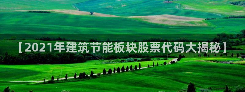 e尊国际可靠吗：【2021年建筑节能板块股票代码大揭秘】