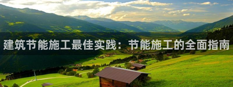 e尊国际官方网站：建筑节能施工最佳实践：节能施工的全面指南